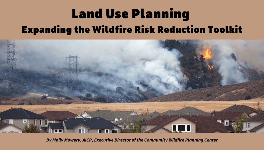 Land Use Planning: Expanding the Wildfire Risk Reduction Toolkit