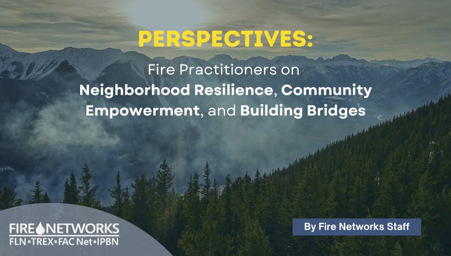 Perspectives: Fire Practitioners on Neighborhood Resilience, Community Empowerment, and Building Bridges